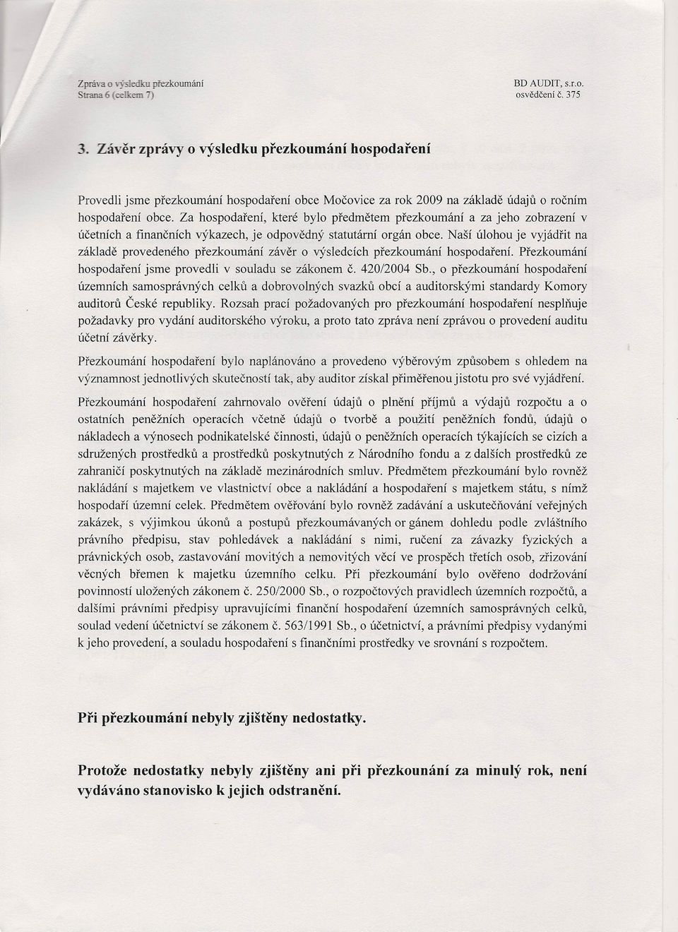 Za hospodaření, které bylo předmětem přezkoumání a za jeho zobrazení v účetních a finančních výkazech, je odpovědný statutární orgán obce.