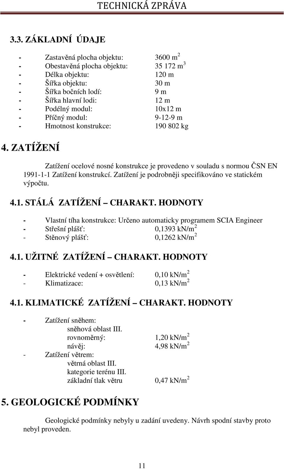 Zatížení je podrobněji specifikováno ve statickém výpočtu. 4.1. STÁLÁ ZATÍŽENÍ CHARAKT.