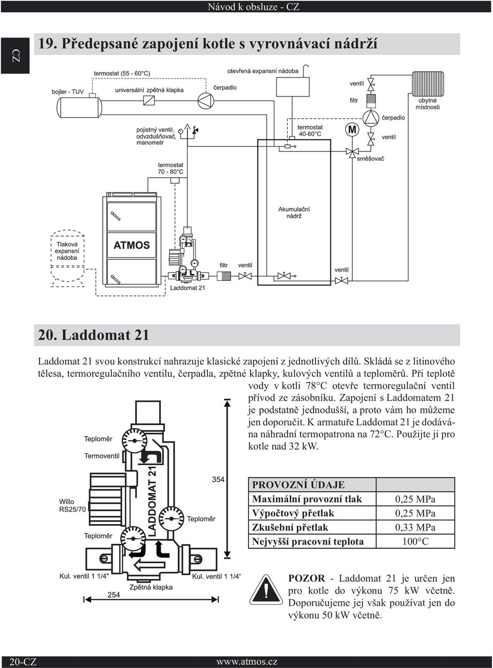 Zapojení s Laddomatem 21 je podstatně jednodušší, a proto vám ho můžeme jen doporučit. K armatuře Laddomat 21 je dodávána náhradní termopatrona na 72 C. Použijte ji pro kotle nad 32 kw.