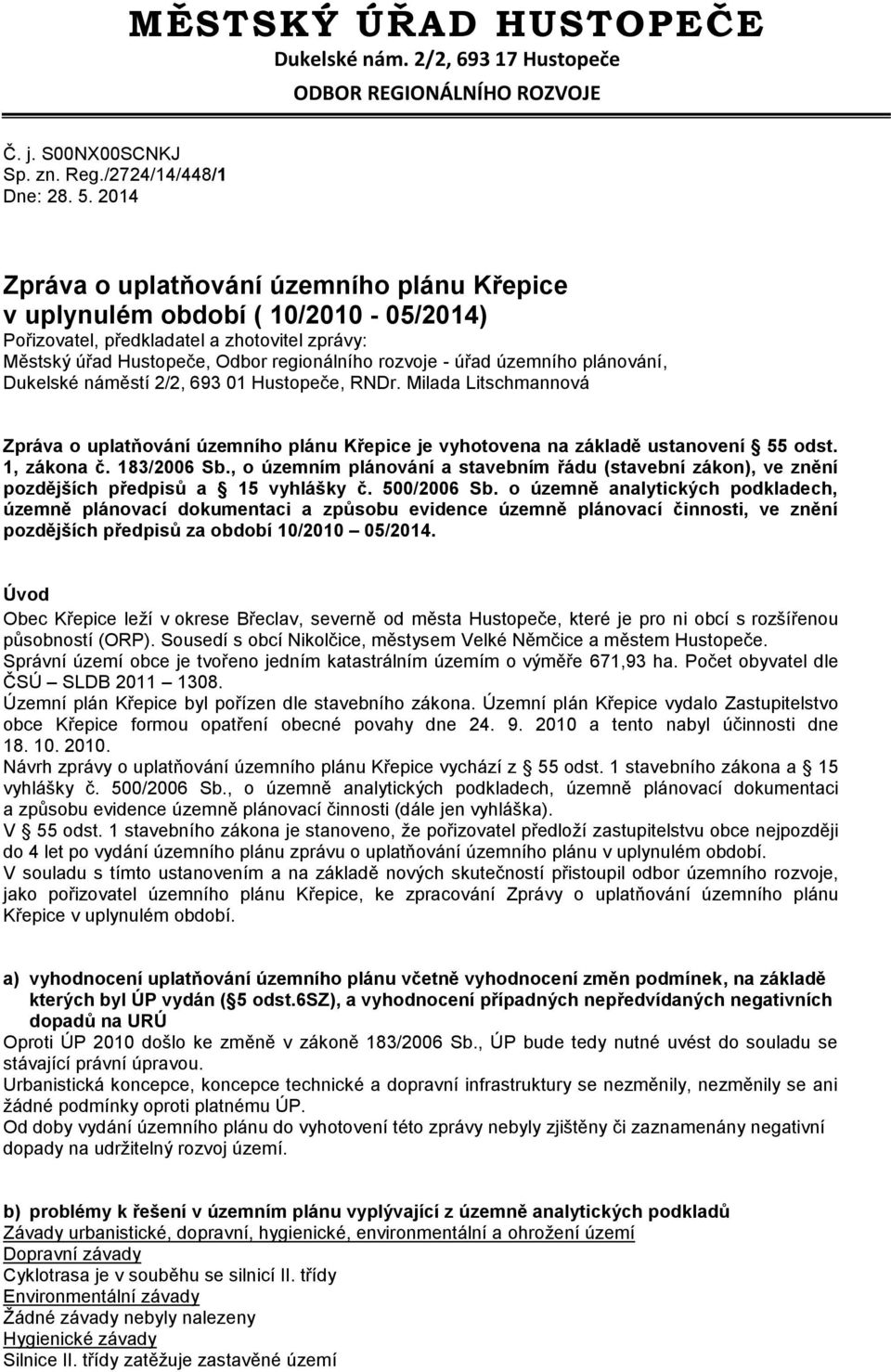 územního plánování, Dukelské náměstí 2/2, 693 01 Hustopeče, RNDr. Milada Litschmannová Zpráva o uplatňování územního plánu Křepice je vyhotovena na základě ustanovení 55 odst. 1, zákona č.