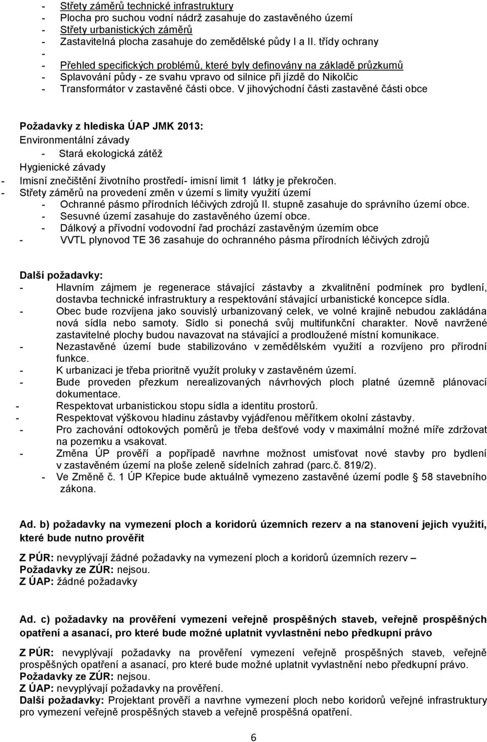 V jihovýchodní části zastavěné části obce Požadavky z hlediska ÚAP JMK 2013: Environmentální závady - Stará ekologická zátěž Hygienické závady - Imisní znečištění životního prostředí- imisní limit 1