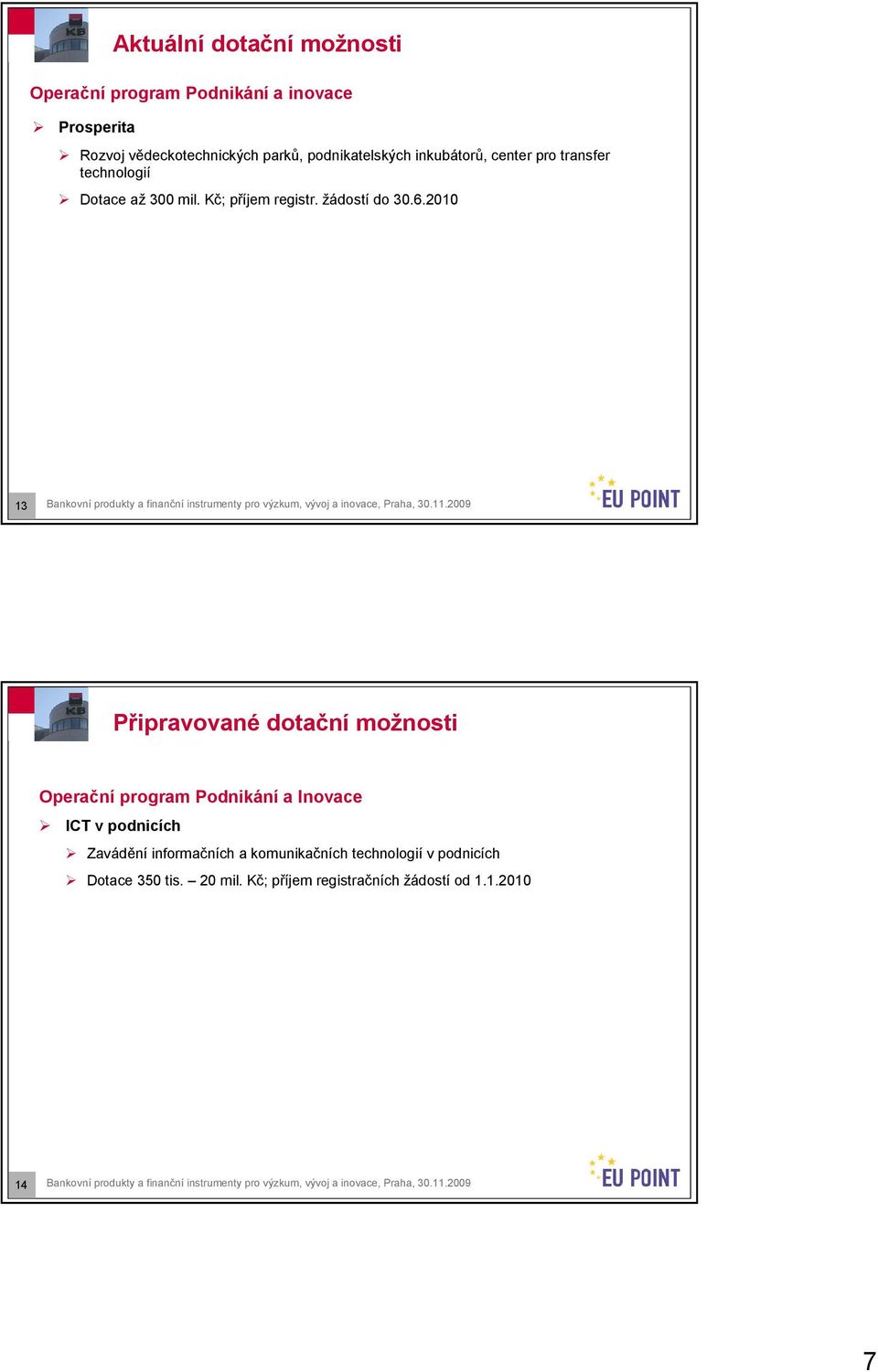 11.2009 Připravované dotační možnosti Operační program Podnikání a Inovace ICT v podnicích Zavádění informačních a komunikačních technologií v podnicích