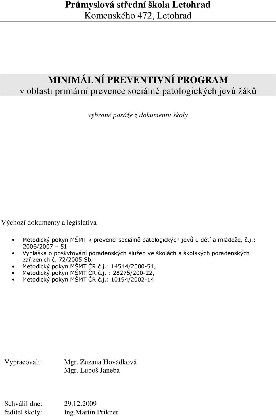 vů u dětí a mládeže, č.j.: 2006/2007 51 Vyhláška o poskytování poradenských služeb ve školách a školských poradenských zařízeních č. 72/2005 Sb.