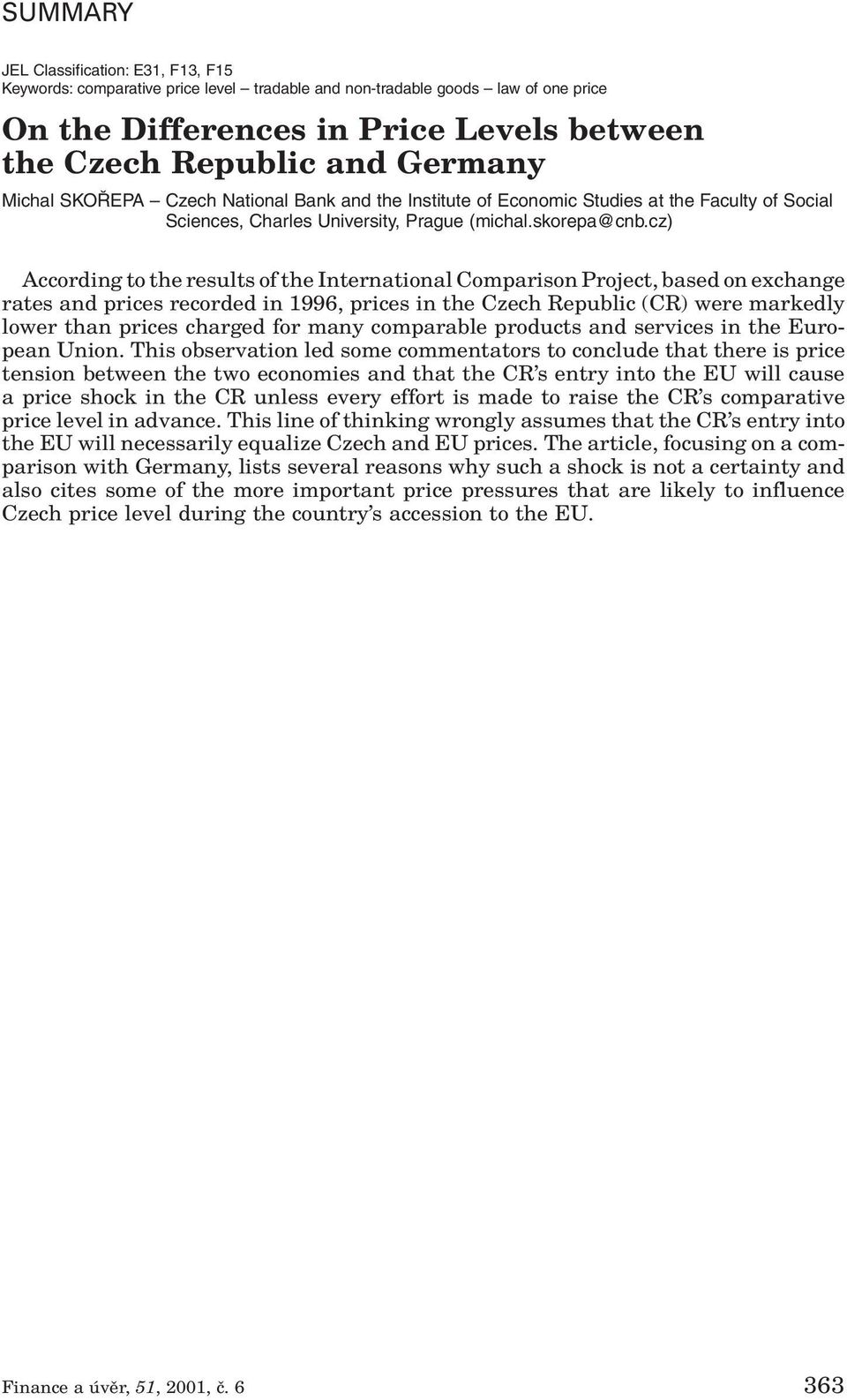 cz) According to the results of the International Comparison Project, based on exchange rates and prices recorded in 1996, prices in the Czech Republic (CR) were markedly lower than prices charged