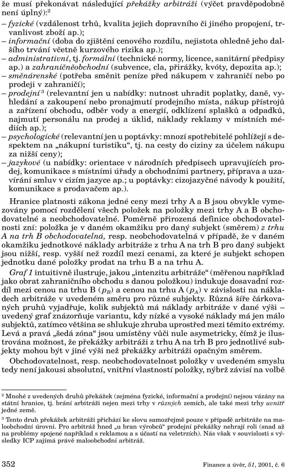 ) a zahraniãnûobchodní (subvence, cla, pfiiráïky, kvóty, depozita ap.