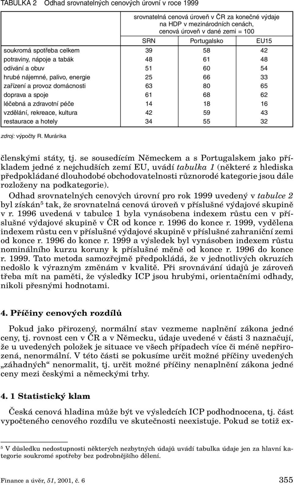 zdravotní péče 14 18 16 vzdělání, rekreace, kultura 42 59 43 restaurace a hotely 34 55 32 zdroj: výpočty R. Murárika ãlensk mi státy, tj.