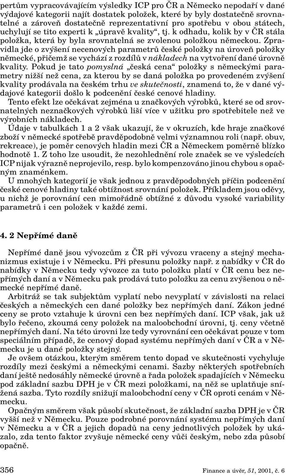 Zpravidla jde o zv ení necenov ch parametrû ãeské poloïky na úroveà poloïky nûmecké, pfiiãemï se vychází z rozdílû v nákladech na vytvofiení dané úrovnû kvality.