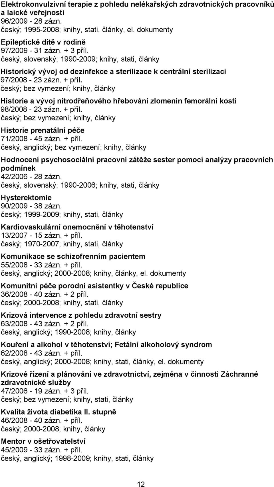 + příl. Historie a vývoj nitrodřeňového hřebování zlomenin femorální kosti 98/2008-23 zázn. + příl.