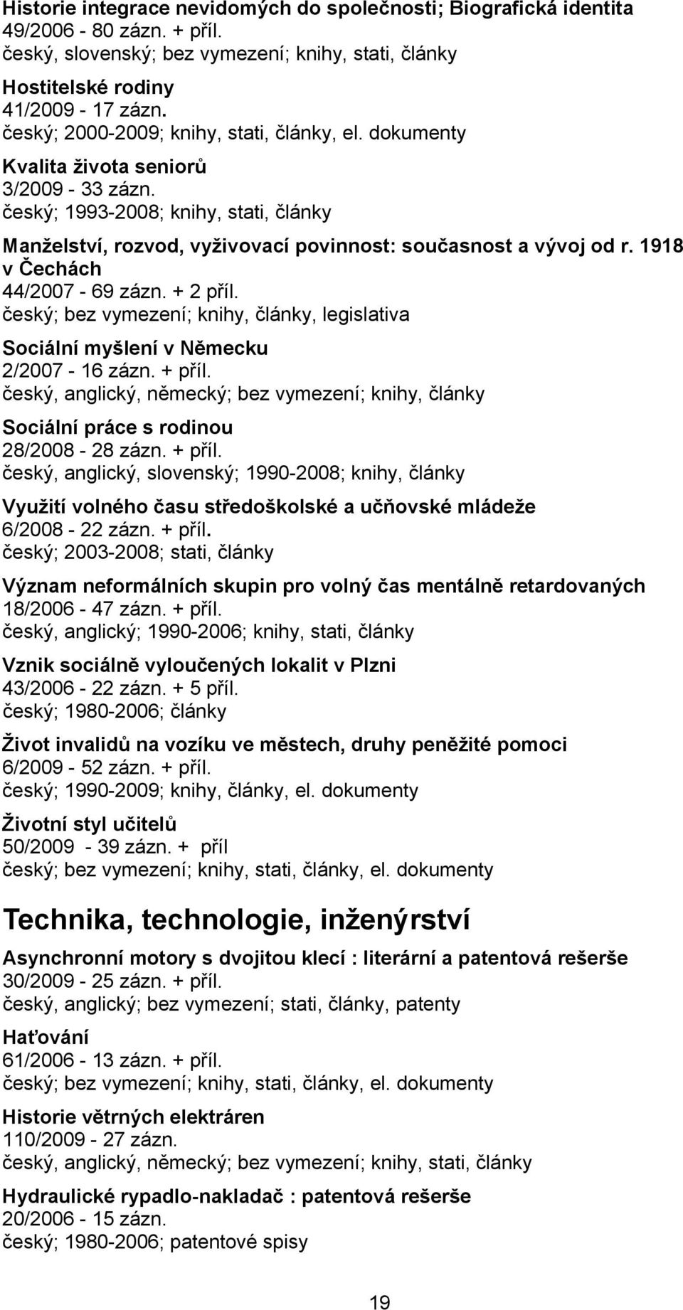 1918 v Čechách 44/2007-69 zázn. + 2 příl., legislativa Sociální myšlení v Německu 2/2007-16 zázn. + příl.