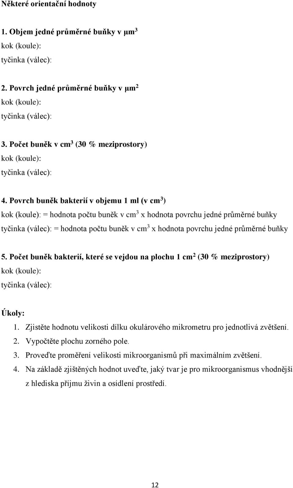 Povrch buněk bakterií v objemu 1 ml (v cm 3 ) kok (koule): = hodnota počtu buněk v cm 3 x hodnota povrchu jedné průměrné buňky tyčinka (válec): = hodnota počtu buněk v cm 3 x hodnota povrchu jedné