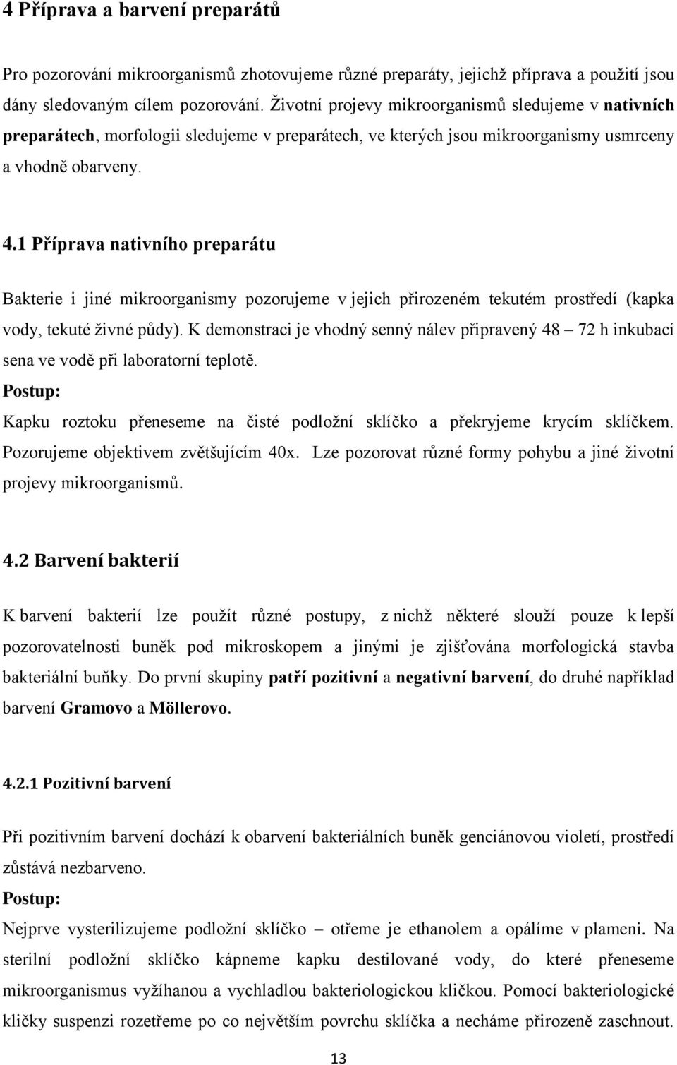 1 Příprava nativního preparátu Bakterie i jiné mikroorganismy pozorujeme v jejich přirozeném tekutém prostředí (kapka vody, tekuté živné půdy).