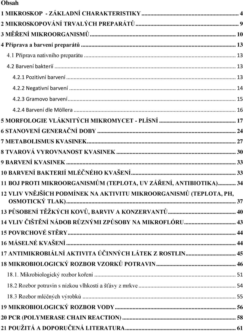 .. 17 6 STANOVENÍ GENERAČNÍ DOBY... 24 7 METABOLISMUS KVASINEK... 27 8 TVAROVÁ VYROVNANOST KVASINEK... 30 9 BARVENÍ KVASINEK... 33 10 BARVENÍ BAKTERIÍ MLÉČNÉHO KVAŠENÍ.