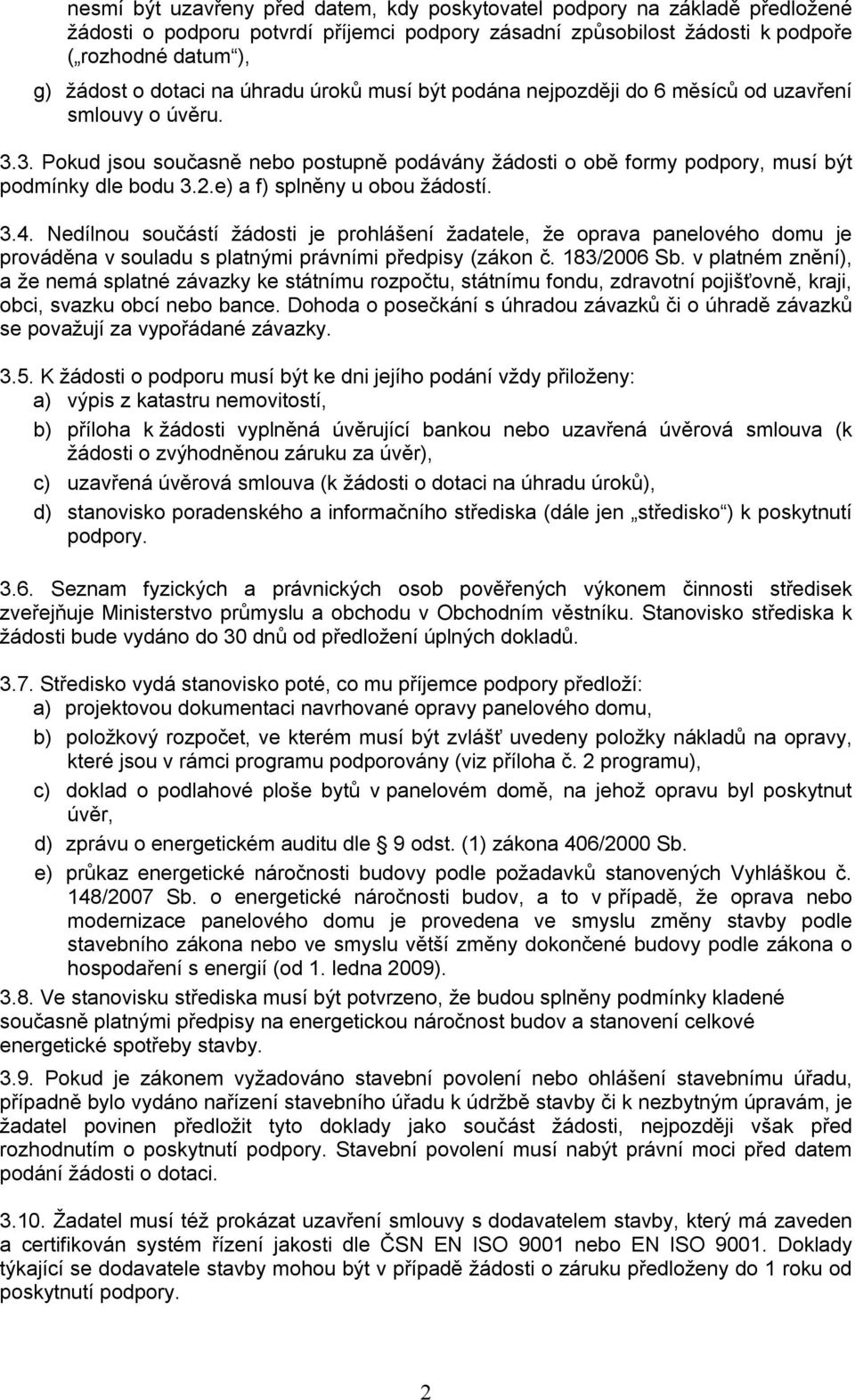 e) a f) splněny u obou žádostí. 3.4. Nedílnou součástí žádosti je prohlášení žadatele, že oprava panelového domu je prováděna v souladu s platnými právními předpisy (zákon č. 183/2006 Sb.