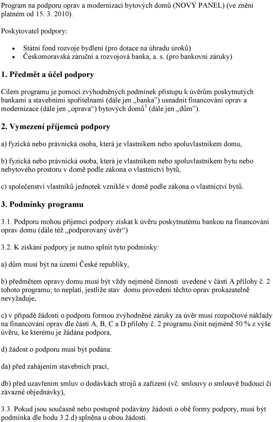 Předmět a účel podpory Cílem programu je pomocí zvýhodněných podmínek přístupu k úvěrům poskytnutých bankami a stavebními spořitelnami (dále jen banka ) usnadnit financování oprav a modernizace (dále