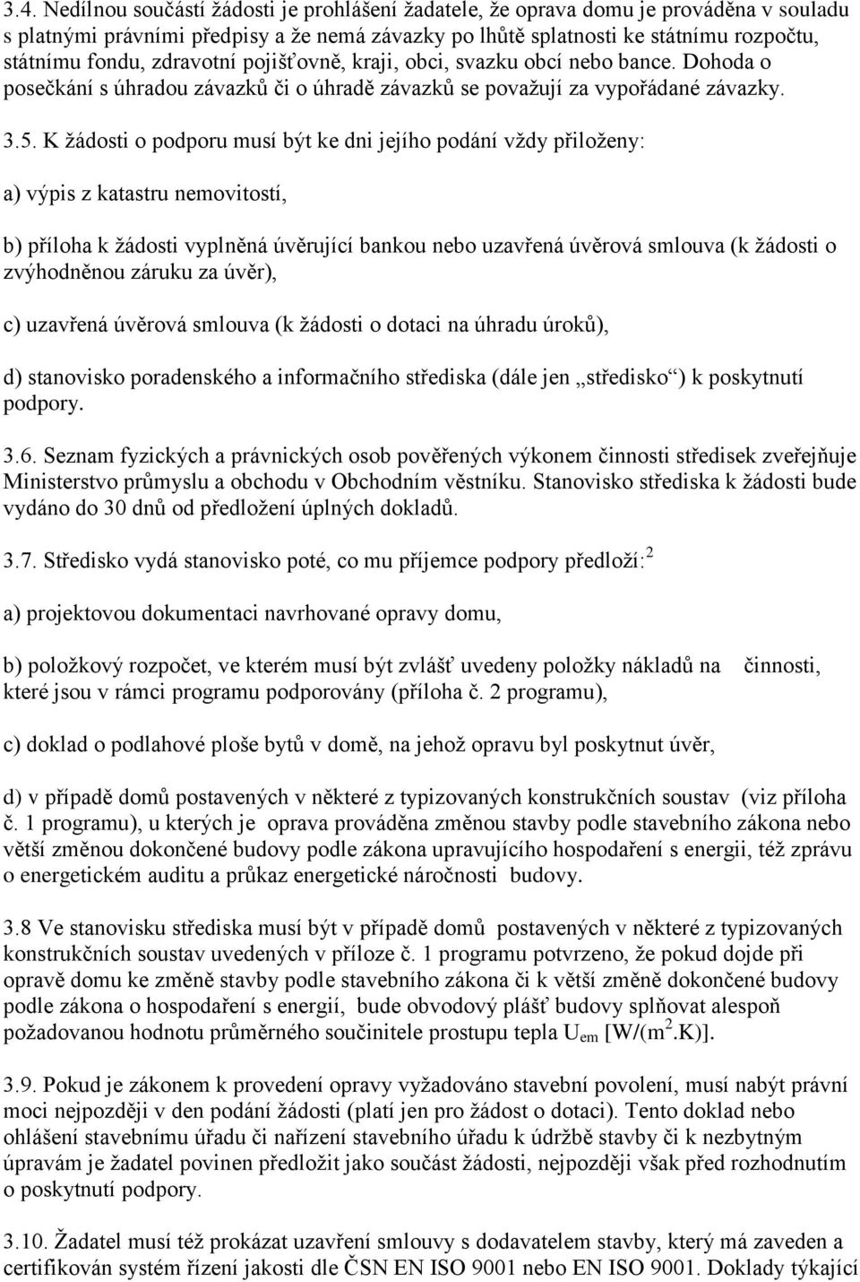 K žádosti o podporu musí být ke dni jejího podání vždy přiloženy: a) výpis z katastru nemovitostí, b) příloha k žádosti vyplněná úvěrující bankou nebo uzavřená úvěrová smlouva (k žádosti o