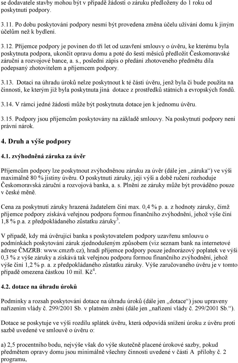 Příjemce podpory je povinen do tří let od uzavření smlouvy o úvěru, ke kterému byla poskytnuta podpora, ukončit opravu domu a poté do šesti měsíců předložit Českomoravské záruční a rozvojové bance, a.