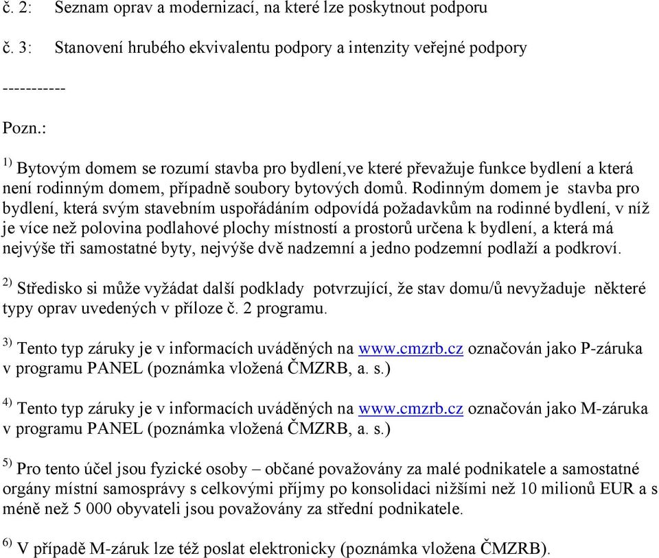 Rodinným domem je stavba pro bydlení, která svým stavebním uspořádáním odpovídá požadavkům na rodinné bydlení, v níž je více než polovina podlahové plochy místností a prostorů určena k bydlení, a