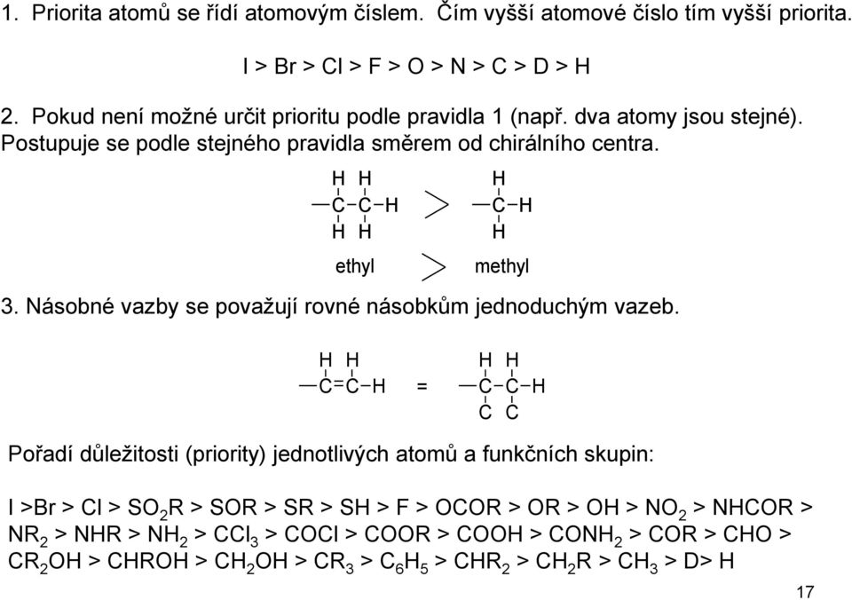 H H C C H H H ethyl H C H H methyl 3. Násobné vazby se považují rovné násobkům jednoduchým vazeb.