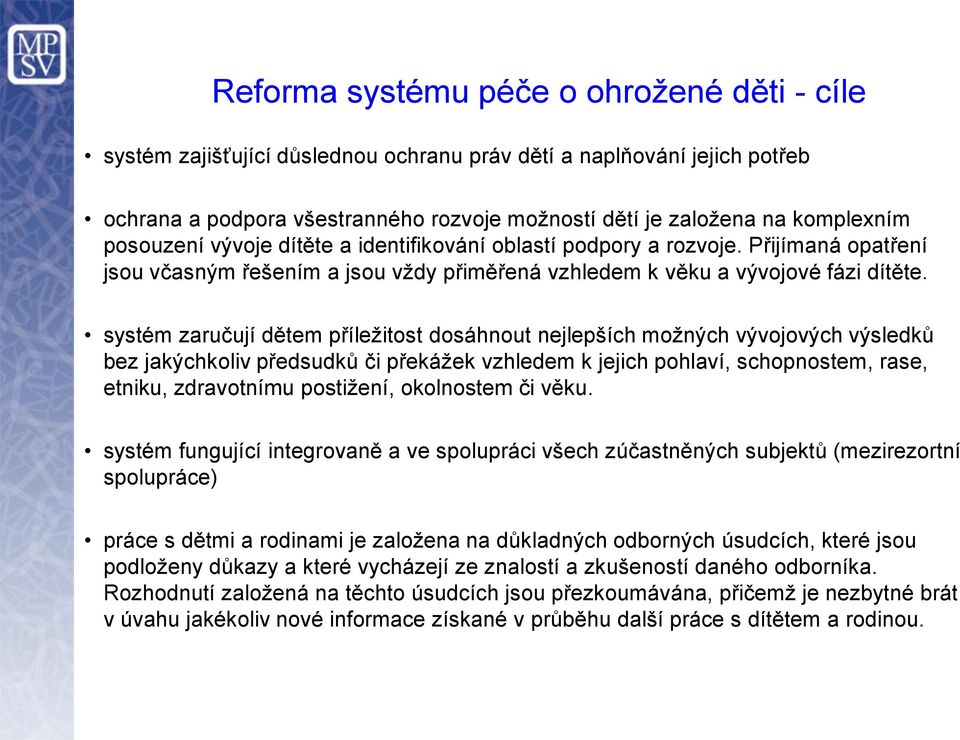 systém zaručují dětem příležitost dosáhnout nejlepších možných vývojových výsledků bez jakýchkoliv předsudků či překážek vzhledem k jejich pohlaví, schopnostem, rase, etniku, zdravotnímu postižení,