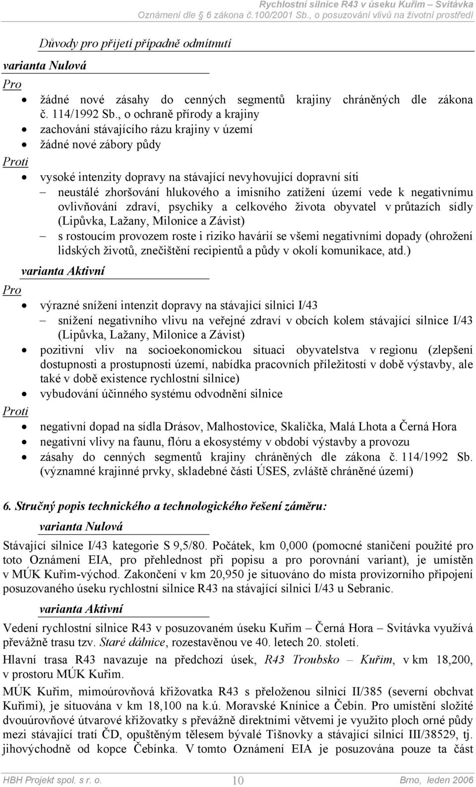 imisního zatížení území vede k negativnímu ovlivňování zdraví, psychiky a celkového života obyvatel v průtazích sídly (Lipůvka, Lažany, Milonice a Závist) s rostoucím provozem roste i riziko havárií