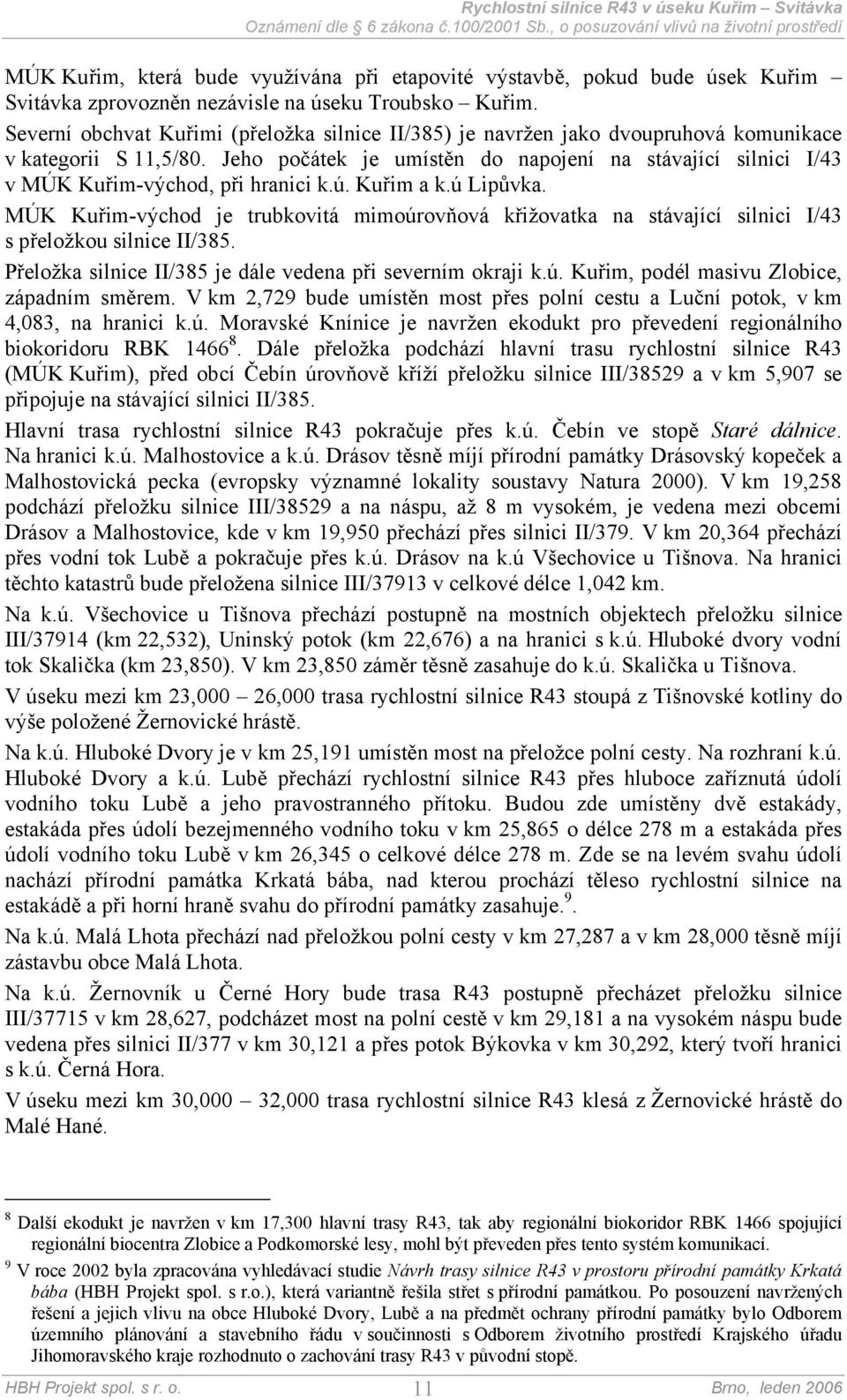 Jeho počátek je umístěn do napojení na stávající silnici I/43 v MÚK Kuřim-východ, při hranici k.ú. Kuřim a k.ú Lipůvka.