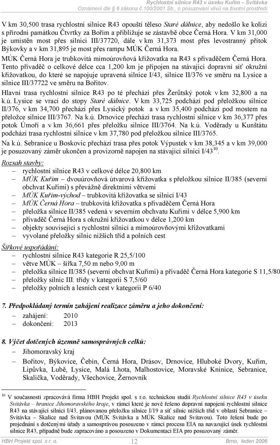 MÚK Černá Hora je trubkovitá mimoúrovňová křižovatka na R43 s přivaděčem Černá Hora.