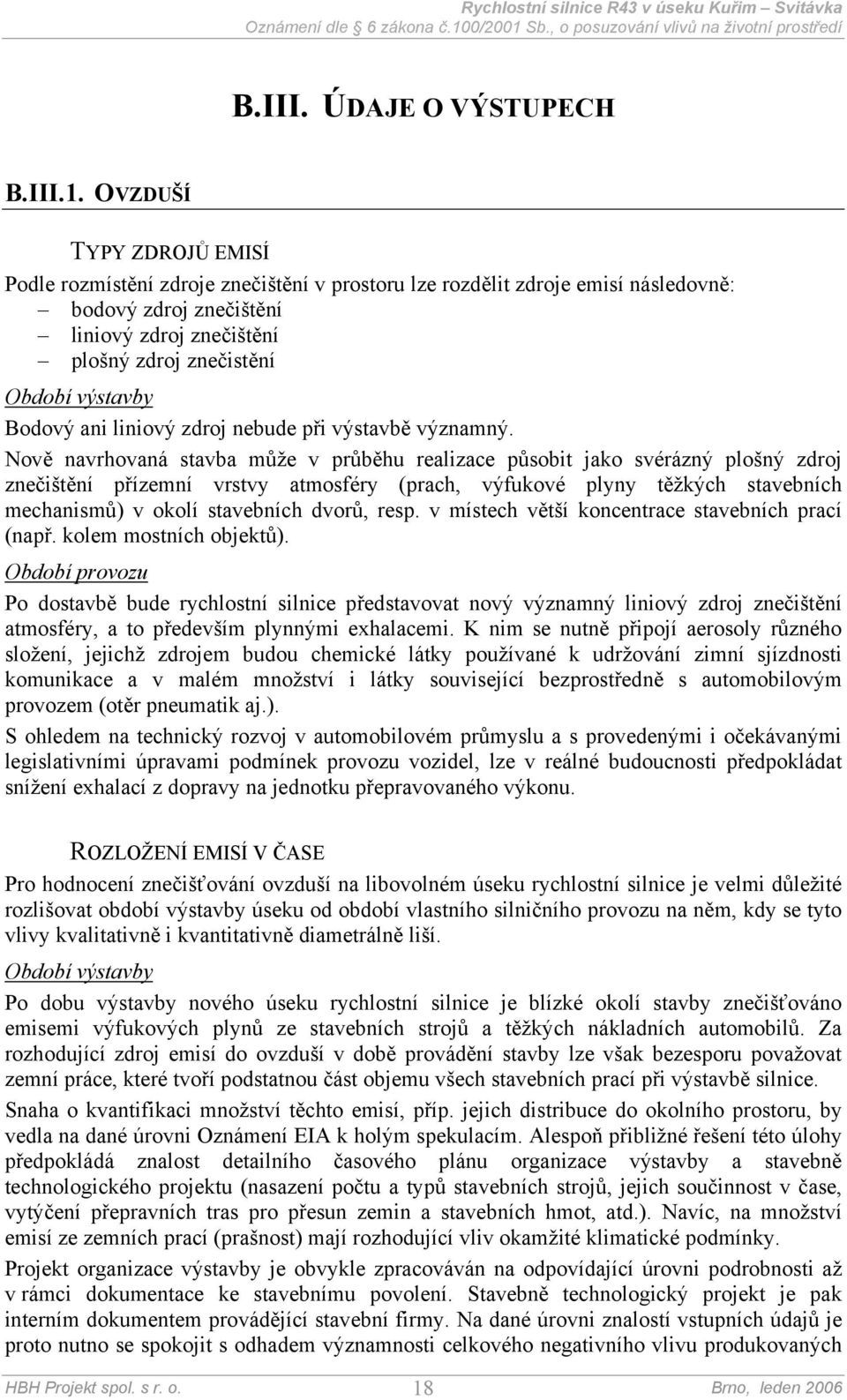 Bodový ani liniový zdroj nebude při výstavbě významný.