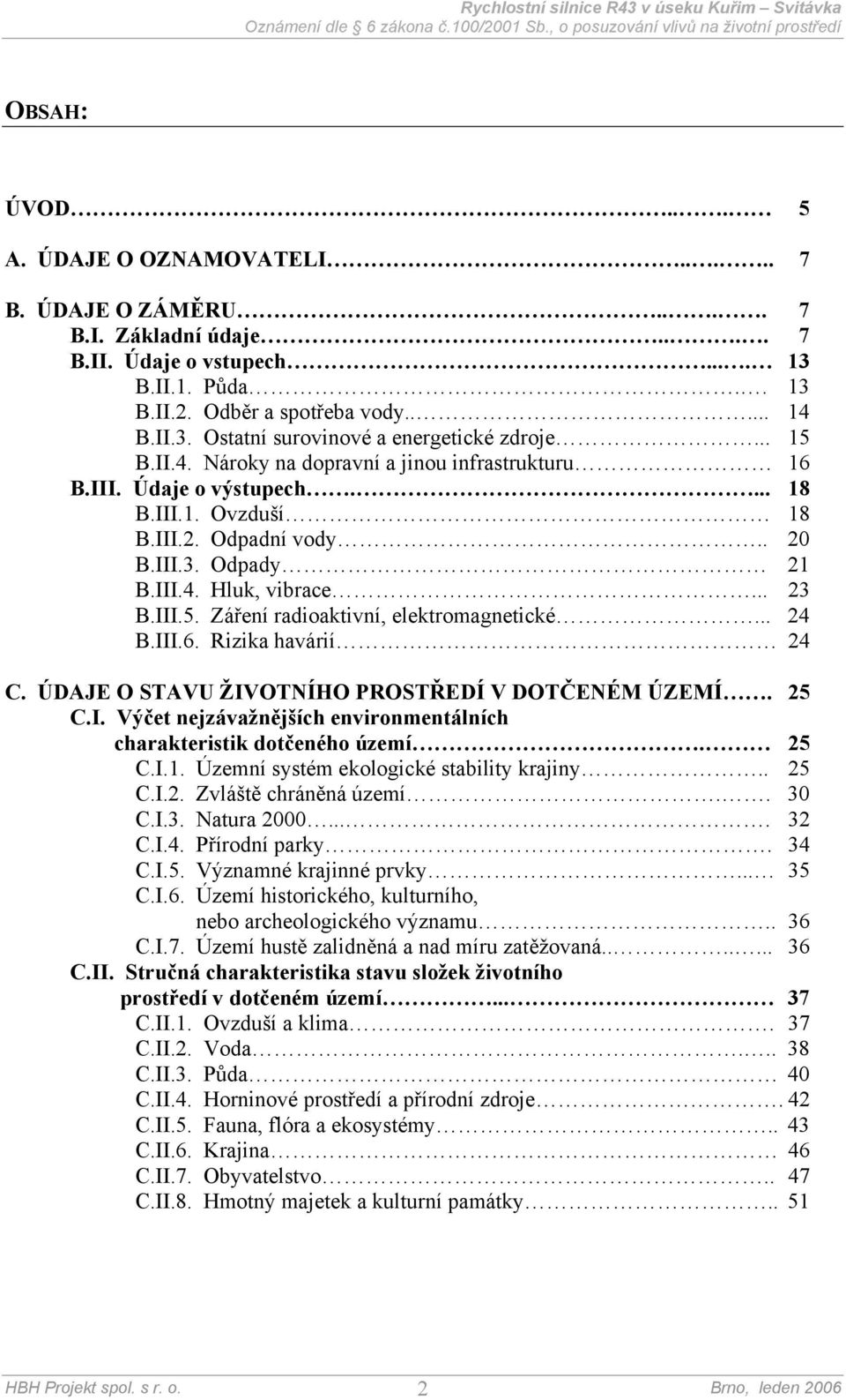 .. 24 B.III.6. Rizika havárií 24 C. ÚDAJE O STAVU ŽIVOTNÍHO PROSTŘEDÍ V DOTČENÉM ÚZEMÍ. 25 C.I. Výčet nejzávažnějších environmentálních charakteristik dotčeného území. 25 C.I.1.