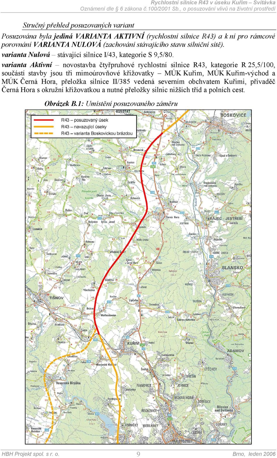 varianta Aktivní novostavba čtyřpruhové rychlostní silnice R43, kategorie R 25,5/100, součástí stavby jsou tři mimoúrovňové křižovatky MÚK Kuřim, MÚK Kuřim-východ a MÚK Černá