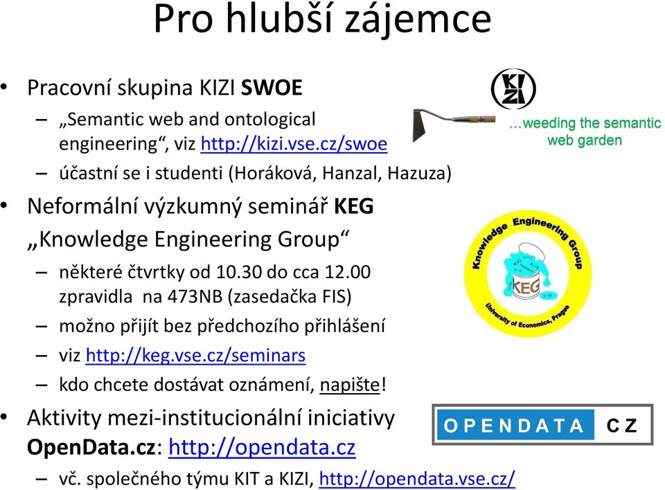 30 do cca 12.00 zpravidla na 473NB (zasedačka FIS) možno přijít bez předchozího přihlášení viz http://keg.vse.