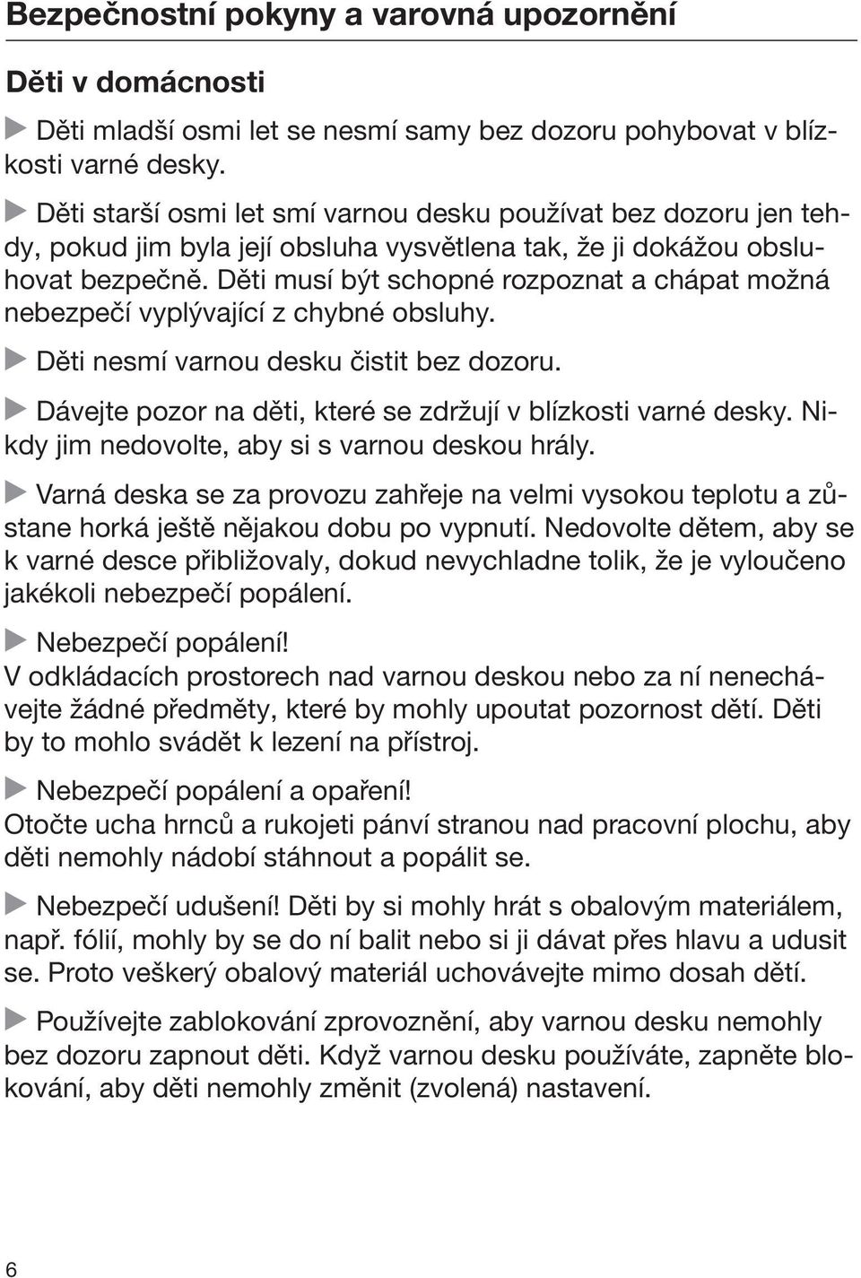 Děti musí být schopné rozpoznat a chápat možná nebezpečí vyplývající z chybné obsluhy. Děti nesmí varnou desku čistit bez dozoru. Dávejte pozor na děti, které se zdržují v blízkosti varné desky.