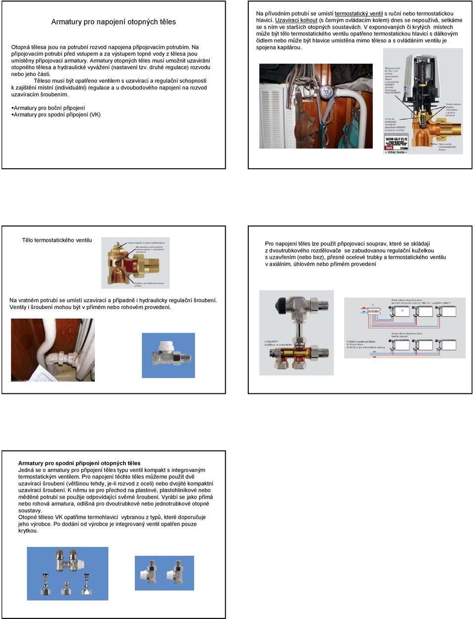 Armatury otopných těles musí umožnit uzavírání otopného tělesa a hydraulické vyvážení (nastavení tzv. druhé regulace rozvodu nebo jeho části.