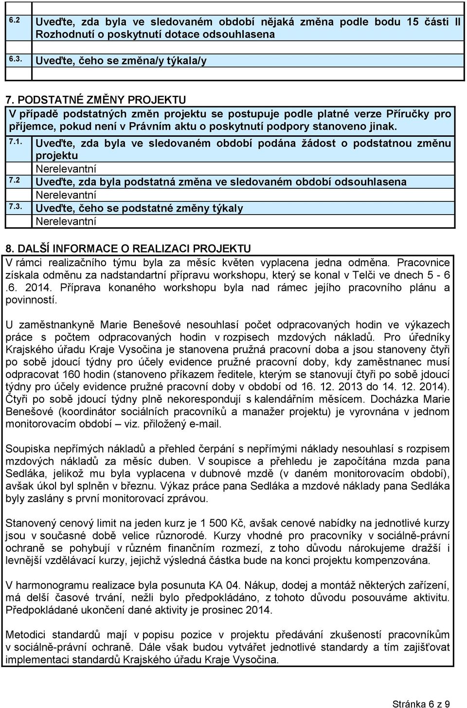 Uveďte, zda byla ve sledovaném období podána žádost o podstatnou změnu projektu 7.2 Uveďte, zda byla podstatná změna ve sledovaném období odsouhlasena 7.3. Uveďte, čeho se podstatné změny týkaly 8.