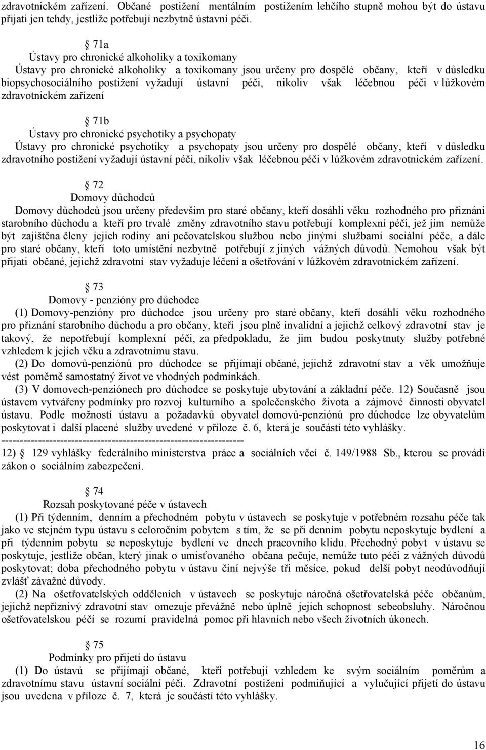 nikoliv však léčebnou péči v lůžkovém zdravotnickém zařízení 71b Ústavy pro chronické psychotiky a psychopaty Ústavy pro chronické psychotiky a psychopaty jsou určeny pro dospělé občany, kteří v