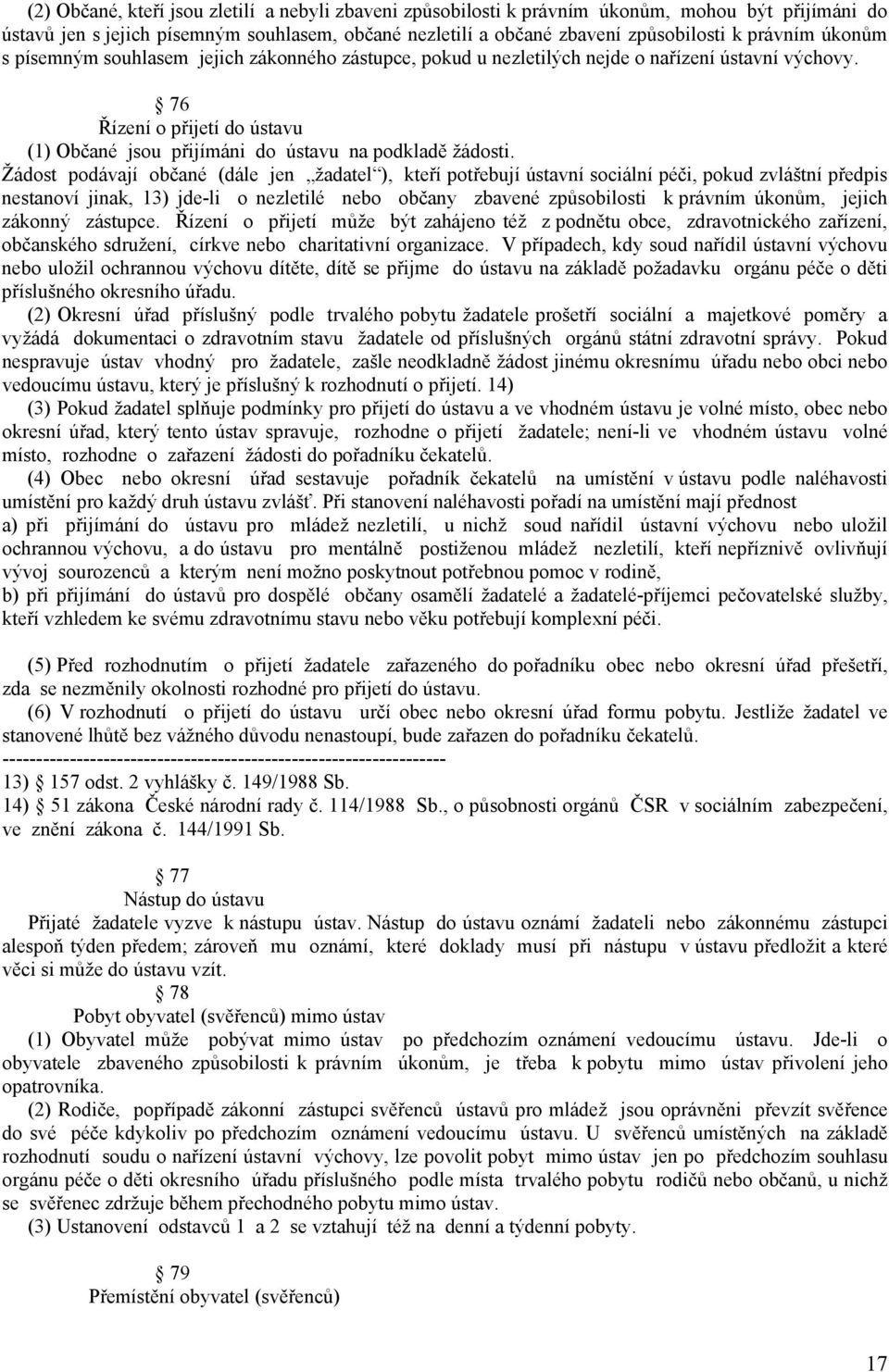 Žádost podávají občané (dále jen žadatel ), kteří potřebují ústavní sociální péči, pokud zvláštní předpis nestanoví jinak, 13) jde-li o nezletilé nebo občany zbavené způsobilosti k právním úkonům,