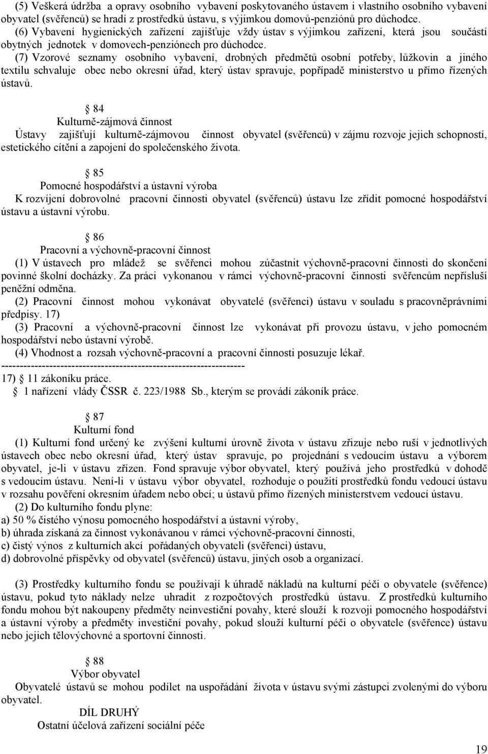 (7) Vzorové seznamy osobního vybavení, drobných předmětů osobní potřeby, lůžkovin a jiného textilu schvaluje obec nebo okresní úřad, který ústav spravuje, popřípadě ministerstvo u přímo řízených