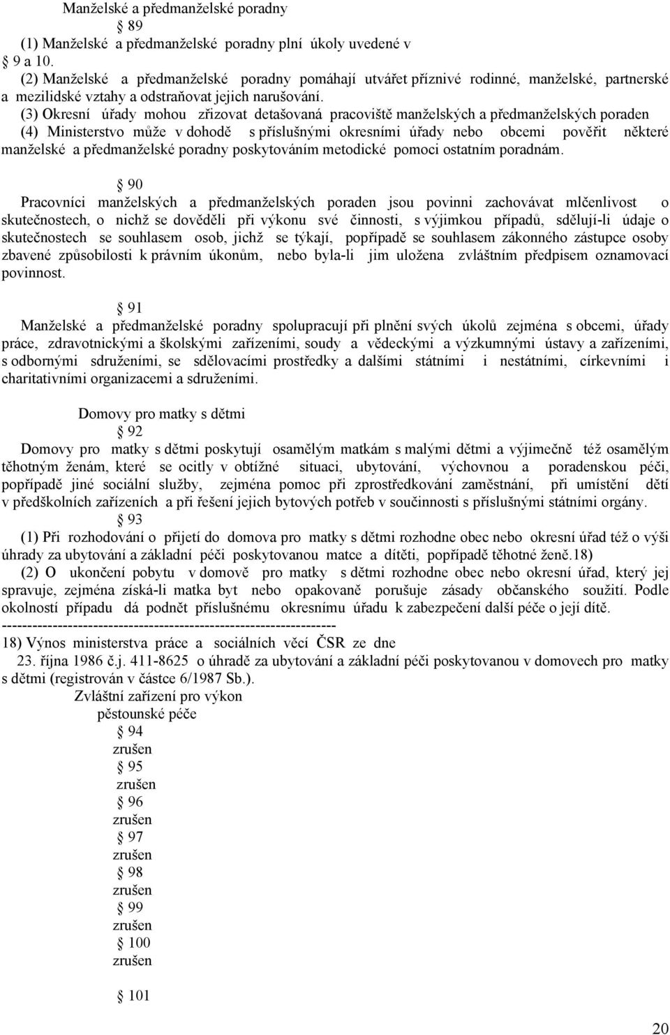 (3) Okresní úřady mohou zřizovat detašovaná pracoviště manželských a předmanželských poraden (4) Ministerstvo může v dohodě s příslušnými okresními úřady nebo obcemi pověřit některé manželské a