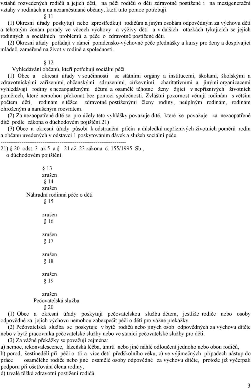 rodinných a sociálních problémů a péče o zdravotně postižené děti.