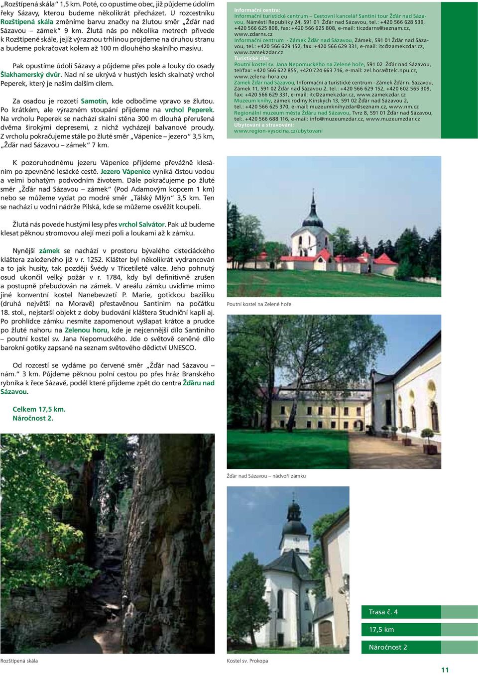 Žlutá nás po několika metrech přivede k Rozštípené skále, jejíž výraznou trhlinou projdeme na druhou stranu a budeme pokračovat kolem až 100 m dlouhého skalního masívu.