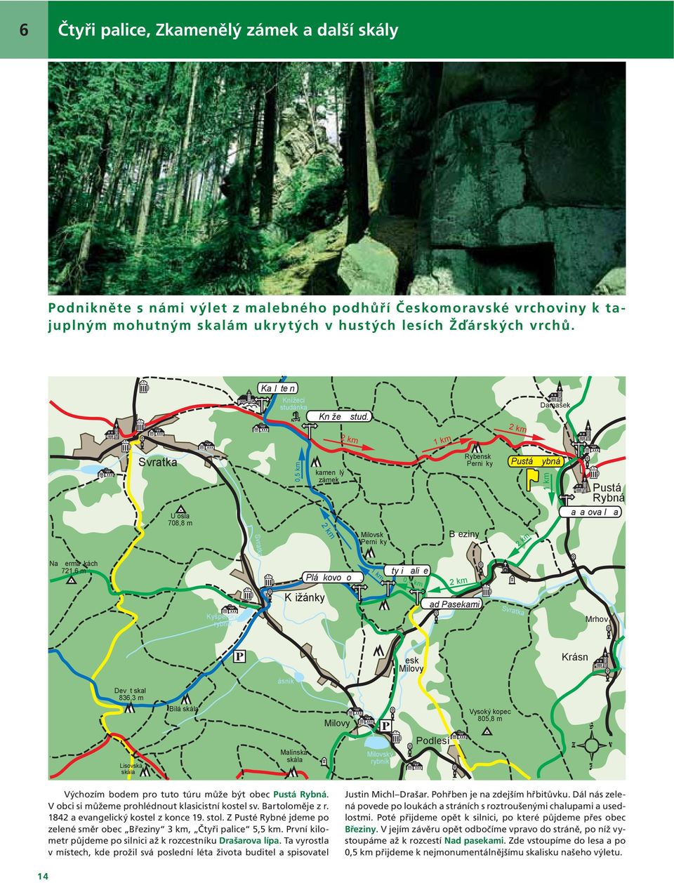 Damašek Svratka U osla 708,8 m kamen lý zámek Milovsk Perni ky B eziny Rybensk Perni ky Pustá ybná Pustá Rybná a a ova l a Svratka Na erma kách 721,6 m Kyšperský rybník K ižánky Plá kovo o.
