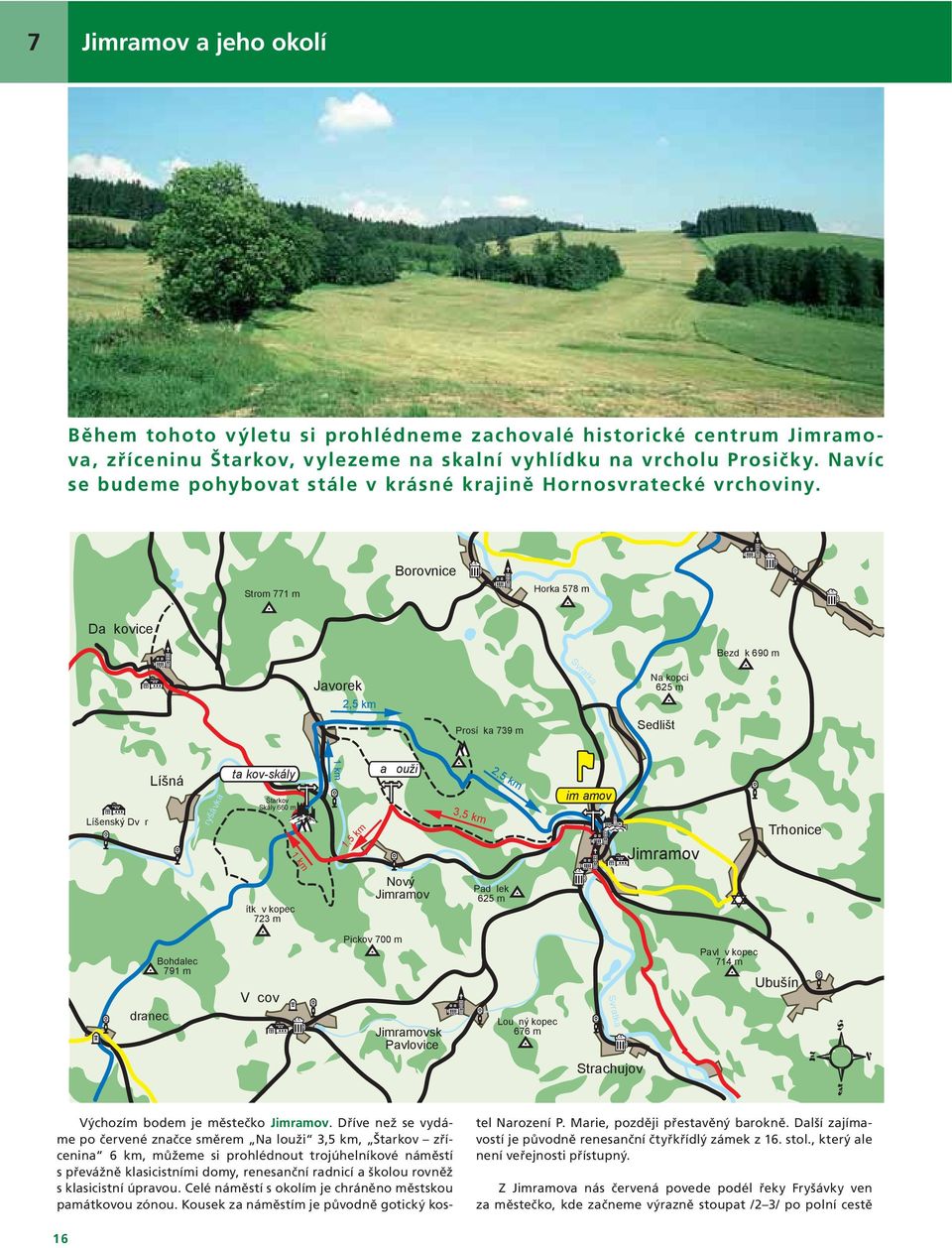 Strom 771 m Borovnice Horka 578 m Da kovice Bezd k 690 m Javorek Na kopci 625 m Prosí ka 739 m Svratka Sedlišt Líšenský Dv r Líšná ryšávka ta kov-skály Štarkov Skály 660 m a ouži 3,5 km im amov