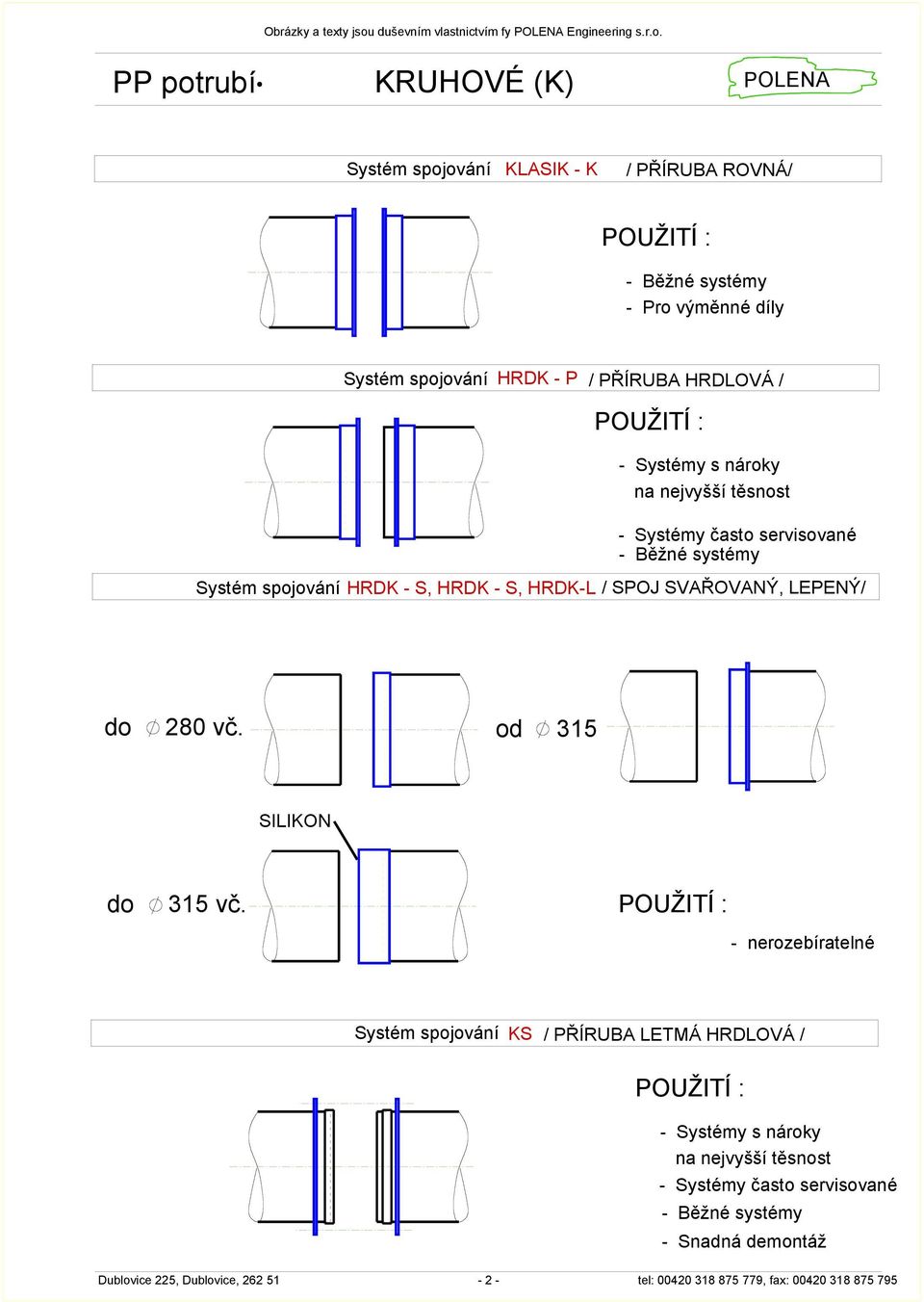 PP potrubí POENA Systém spojování KASIK - K / PŘÍRUBA ROVNÁ/ POUŽITÍ : - Běžné systémy - Pro výměnné díly Systém spojování HRK - P / PŘÍRUBA HROVÁ / POUŽITÍ : - Systémy