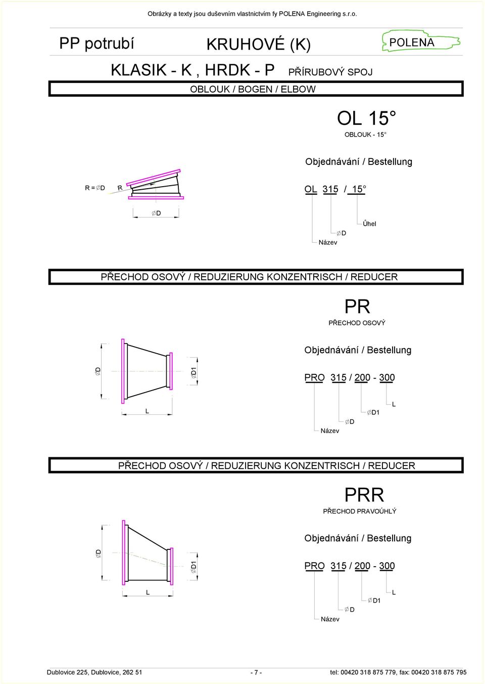PP potrubí POENA KASIK - K, HRK - P PŘÍRUBOVÝ SPOJ OBOUK / BOGEN / EBOW O 15 OBOUK - 15 R = O 315 / 15 R Ůhel