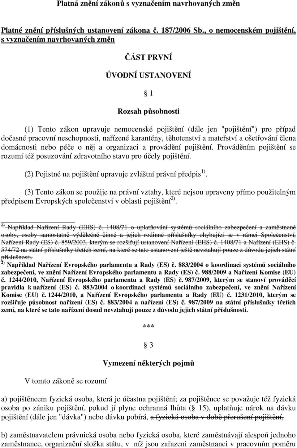 pracovní neschopnosti, nařízené karantény, těhotenství a mateřství a ošetřování člena domácnosti nebo péče o něj a organizaci a provádění pojištění.