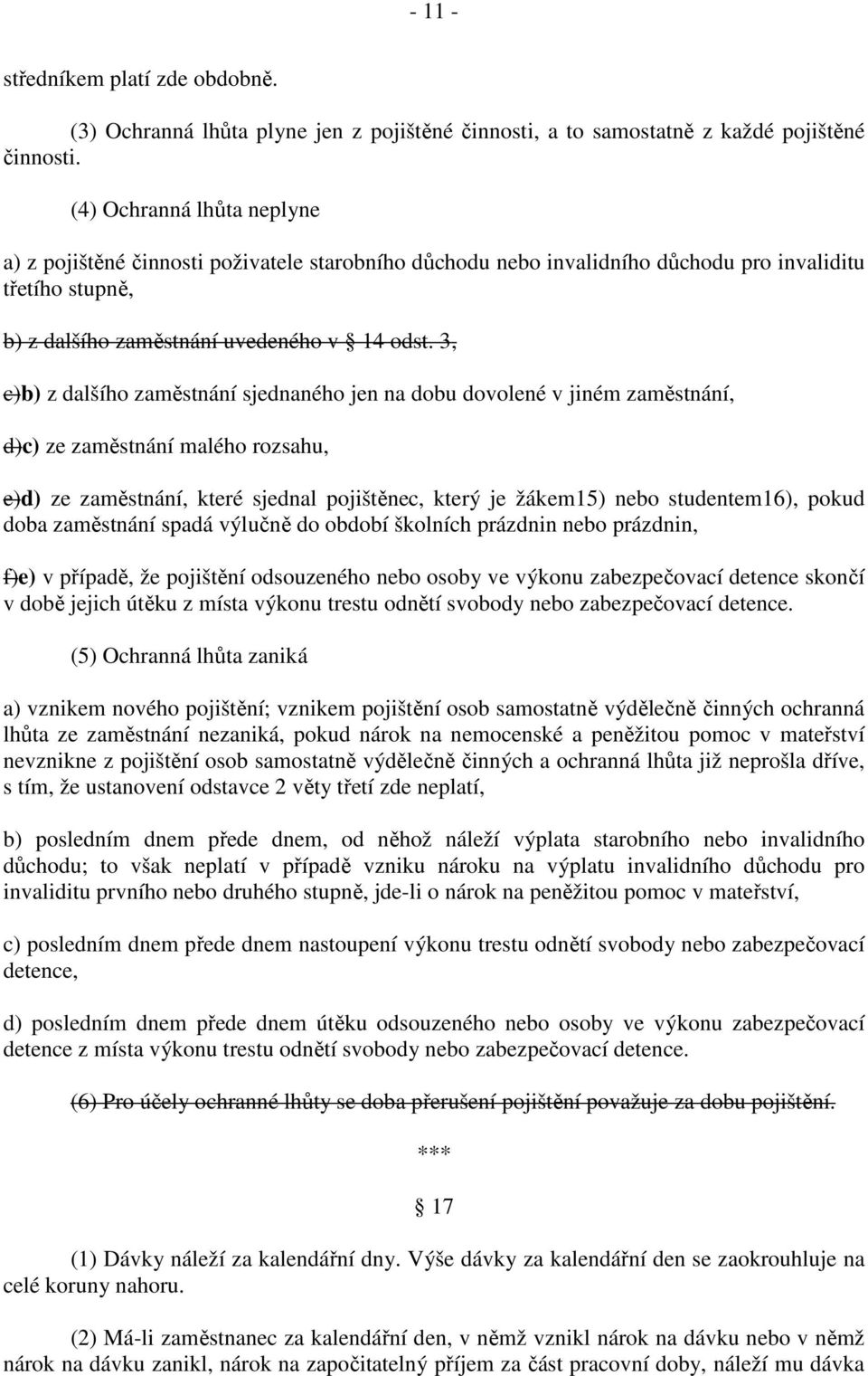 3, c)b) z dalšího zaměstnání sjednaného jen na dobu dovolené v jiném zaměstnání, d)c) ze zaměstnání malého rozsahu, e)d) ze zaměstnání, které sjednal pojištěnec, který je žákem15) nebo studentem16),