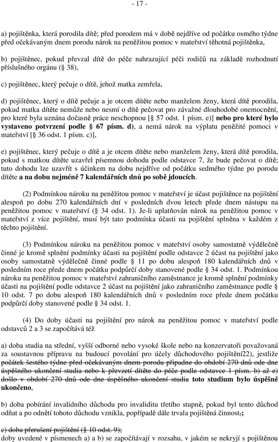 otcem dítěte nebo manželem ženy, která dítě porodila, pokud matka dítěte nemůže nebo nesmí o dítě pečovat pro závažné dlouhodobé onemocnění, pro které byla uznána dočasně práce neschopnou [ 57 odst.