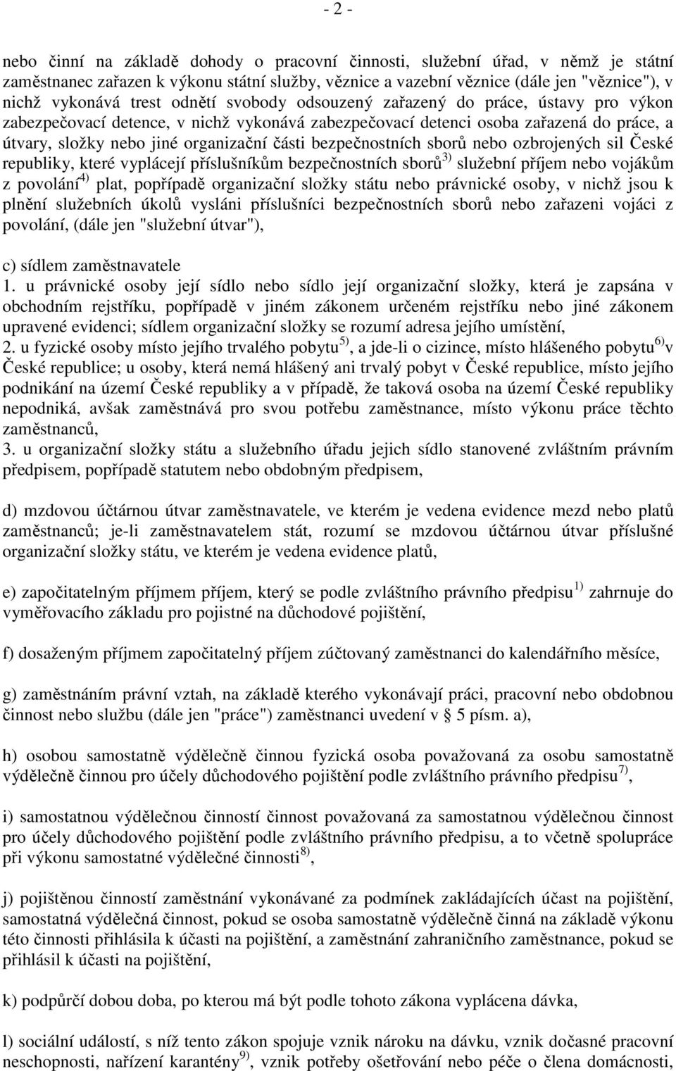 bezpečnostních sborů nebo ozbrojených sil České republiky, které vyplácejí příslušníkům bezpečnostních sborů 3) služební příjem nebo vojákům z povolání 4) plat, popřípadě organizační složky státu