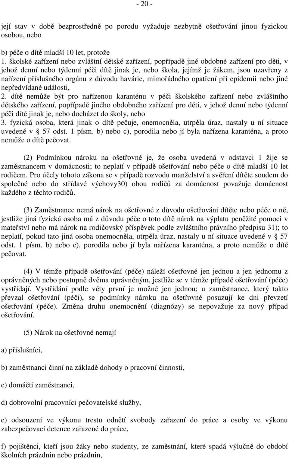 příslušného orgánu z důvodu havárie, mimořádného opatření při epidemii nebo jiné nepředvídané události, 2.