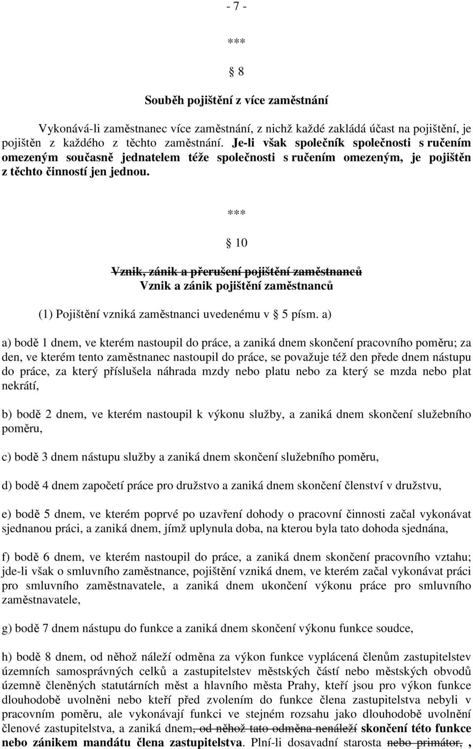 *** 10 Vznik, zánik a přerušení pojištění zaměstnanců Vznik a zánik pojištění zaměstnanců (1) Pojištění vzniká zaměstnanci uvedenému v 5 písm.