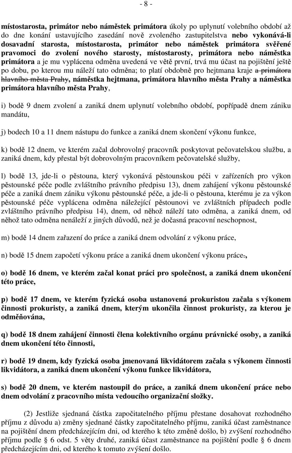 účast na pojištění ještě po dobu, po kterou mu náleží tato odměna; to platí obdobně pro hejtmana kraje a primátora hlavního města Prahy, náměstka hejtmana, primátora hlavního města Prahy a náměstka